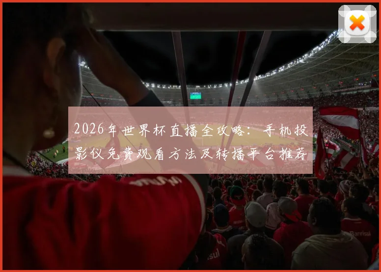 2026年世界杯直播全攻略:手机投影仪免费观看方法及转播平台推荐