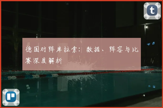德国对阵库拉索：数据、阵容与比赛深度解析